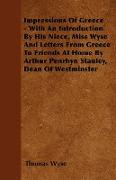 Impressions Of Greece - With An Introduction By His Niece, Miss Wyse And Letters From Greece To Friends At Home By Arthur Penrhyn Stanley, Dean Of Wes