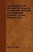 Introduction to the Literature of Europe in the Fifteenth, Sixteenth, and Seventeenth Centuries - In Four Volumes - Vol I