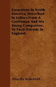 Excursions in North America, Described in Letters from a Gentleman and His Young Companion, to Their Friends in England