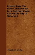 Extracts from the Letters of Elizabeth, Lucy, and Judy Ussher, Late of the City of Waterford