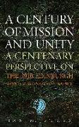 A Century of Mission and Unity: A Centenary Perspective on the 1910 Edinburgh World Missionary Conference