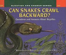 Can Snakes Crawl Backwards?: Questions and Answers about Reptiles
