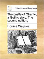 The Castle of Otranto, a Gothic Story. the Second Edition