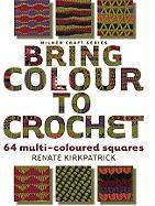 Bring Colour to Crochet: 64 Multi-Coloured Squares