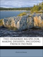 Two Hundred Recipes for Making Desserts, Including French Pastries