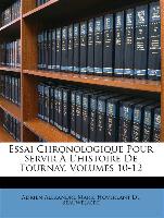 Essai Chronologique Pour Servir À L'histoire De Tournay, Volumes 10-12