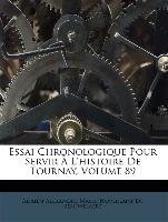 Essai Chronologique Pour Servir À L'histoire De Tournay, Volume 89