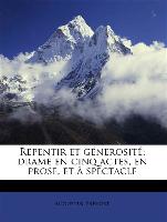 Repentir et générosité, drame en cinq actes, en prose, et à spectacle