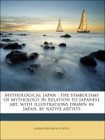 Mythological Japan : the symbolisms of mythology in relation to Japanese art, with illustrations drawn in Japan, by native artists