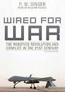 Wired for War: The Robotics Revolution and Conflict in the 21st Century