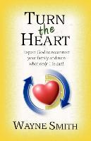 Turn the Heart: Expect God to Reconnect Your Family and Turn What Only He Can!