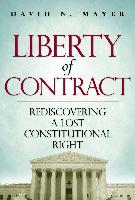 Liberty of Contract: Rediscovering a Lost Constitutional Right
