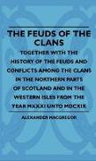 The Feuds Of The Clans - Together With The History Of The Feuds And Conflicts Among The Clans In The Northern Parts Of Scotland And In The Western Isles From The Year MXXXI Unto MDCXIX