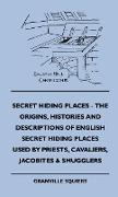 Secret Hiding Places - The Origins, Histories and Descriptions of English Secret Hiding Places Used by Priests, Cavaliers, Jacobites & Smugglers