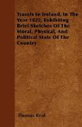 Travels in Ireland, in the Year 1822, Exhibiting Brief Sketches of the Moral, Physical, and Political State of the Country