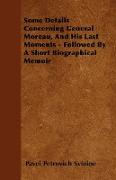 Some Details Concerning General Moreau, and His Last Moments - Followed by a Short Biographical Memoir