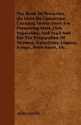 The Book of Preserves. (Le Livre De Conserves) Containing Instructions for Preserving Meat, Fish, Vegetables, and Fruit and for the Preparation of Terrines, Galantines, Liquers, Syrups, Petit-Fours, Etc