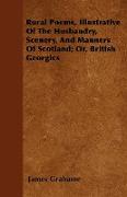 Rural Poems, Illustrative of the Husbandry, Scenery, and Manners of Scotland, Or, British Georgics