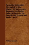 Parochial Antiquities Attempted in the History of Ambrosden, Burcester, and Other Adjacent Parts in the Counties of Oxford and Bucks - Vol I