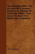 The Mishmee Hills - An Account of a Journey Made in an Attempt to Penetrate Thibet from Assam to Open New Routes for Commerce