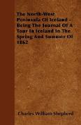 The North-West Peninsula of Iceland - Being the Journal of a Tour in Iceland in the Spring and Summer of 1862