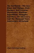 The Northmen - The Sea-Kings And Vikings, Their Manners And Customs, Discoveries, Maritime Expeditions, Struggles, And Wars. The Discovery, And The Th