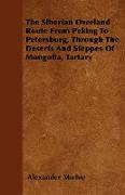 The Siberian Overland Route from Peking to Petersburg, Through the Deserts and Steppes of Mongolia, Tartary