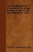 The Greville Memoirs - A Journal of the Reigns of King George IV and King William IV - Vol I