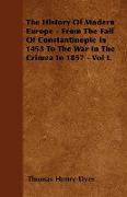 The History of Modern Europe - From the Fall of Constantinople in 1453 to the War in the Crimea in 1857 - Vol I