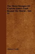 The Three Voyages of Captain James Cook Round the World - Vol. IV