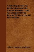 A Whaling Cruise to Baffin's Bay and the Gulf of Boothia - And an Account of the Rescue of the Crew of the 'Polaris.'