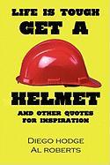 Life Is Tough, Get a Helmet