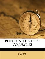 Bulletin Des Lois, Volume 13