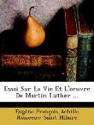 Essai Sur La Vie Et L'Oeuvre de Martin Luther