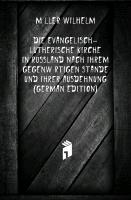 Die Evangelisch-Lutherische Kirche in Russland Nach Ihrem Gegenwärtigen Stande Und Ihrer Ausdehnung