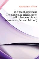 Die nachhomerische Theologie des griechischen Volksglaubens bis auf Alexander