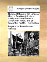 The Meditations of the Emperor Marcus Aurelius Antoninus. Newly Translated from the Greek: With Notes, and an Account of His Life. Third Edition