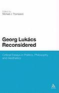 Georg Lukacs Reconsidered: Critical Essays in Politics, Philosophy and Aesthetics