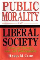 Public Morality Liberal Society: Essays on Decency, Law, and Pornography