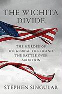 The Wichita Divide: The Murder of Dr. George Tiller and the Battle Over Abortion