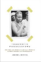 Traumatic Possessions: The Body and Memory in African American Women's Writing and Performance