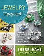 Jewelry Upcycled!: Techniques and Projects for Reusing Metal, Glass, Plastic, Fiber, and Found Objects