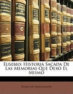 Eusebio: Historia Sacada De Las Memorias Que Dexó El Mismo