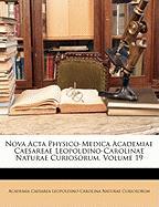 Nova ACTA Physico-Medica Academiae Caesareae Leopoldino-Carolinae Naturae Curiosorum, Volume 19