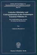 Gotisches Mittelalter und Gottesgnadentum in den Zeichnungen Friedrich Wilhelms IV