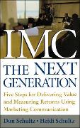 IMC, the Next Generation: Five Steps for Delivering Value and Measuring Returns Using Marketing Communication