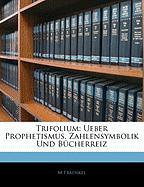 Trifolium: Ueber Prophetismus, Zahlensymbolik Und Bücherreiz