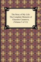 The Story of My Life (the Complete Memoirs of Giacomo Casanova, Volume 5 of 12)