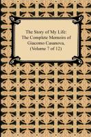 The Story of My Life (the Complete Memoirs of Giacomo Casanova, Volume 7 of 12)
