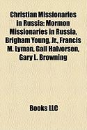 Christian Missionaries in Russia: Mormon Missionaries in Russia, Brigham Young, JR., Francis M. Lyman, Gail Halvorsen, Gary L. Browning
